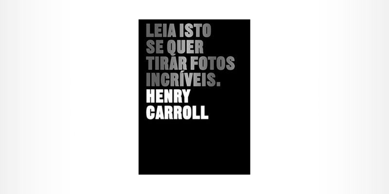 Livro ‘’Leia isto se quer tirar fotos incríveis ‘’- Henry Carrol