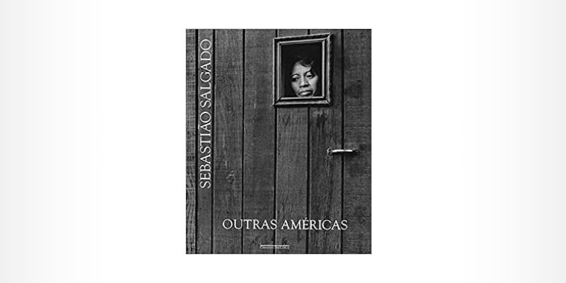 Livro ‘’Outras Américas’’ - Sebastião Salgado